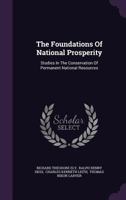 The Foundations of National Prosperity: Studies in the Conservation of Permanent National Resources 1163295361 Book Cover