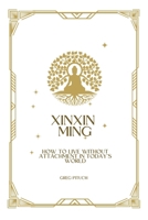Xin Xin Ming; How to Live Without Attachment in Today’s World (Xin Xin Ming; How to Live in Today’s World Without Attachment) B0H8CV99X2 Book Cover