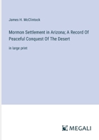 Mormon Settlement in Arizona; A Record Of Peaceful Conquest Of The Desert: in large print 338733110X Book Cover