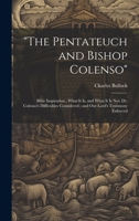 "The Pentateuch and Bishop Colenso": Bible inspiration ; what it is, and what it is not: Dr. Colenso's difficulties considered ; and our Lord's testimony enforced 1021811238 Book Cover