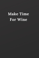 Make Time For Wine: Notebook, Journal, Planner, Diary - 120 Sheets of Lined Cream Paper, Medium Ruled, 6" x 9" inches, Numbered Pages | Wine Lovers 1650016670 Book Cover