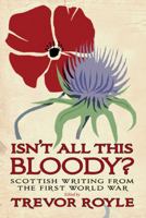 Isn't All This Bloody? Scottish Writing from the First World War 1780272243 Book Cover