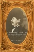When Glory Comes Late - True Stories of a Civil War Soldier: Volume Two – Gettysburg’s Aftermath through Appomattox and the Final Peace 1620065509 Book Cover
