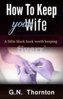 How to keep your wife: A little black book worth keeping 0998966118 Book Cover