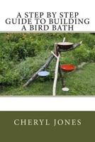 A Step by Step Guide to Building a Bird Bath 1537522140 Book Cover