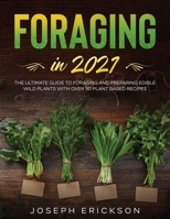 Foraging in 2021: The Ultimate Guide to Foraging and Preparing Edible Wild Plants With Over 50 Plant Based Recipes B08MN4P335 Book Cover