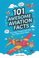 101 AWESOME AVIATION FACTS: The Coolest, Craziest, and Most Fun Things About Planes! B0DPJQWWVZ Book Cover