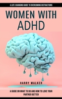 Women With Adhd: A Life-changing Guide to Overcoming Distractions (A Guide on What to Do and How to Love Your Partner Better) 1778146228 Book Cover