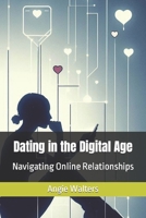 Dating in the Digital Age: Navigating Online Relationships B0CNCBZMS5 Book Cover