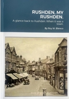 Rushden, My Rushden.: A glance back to Rushden. When it was a town. 1326595911 Book Cover