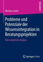Probleme Und Potenziale Der Wissensintegration in Beratungsprojekten: Eine Empirische Analyse 3658010878 Book Cover
