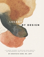 LEGACY BY DESIGN: A 12-Week Journey to Reclaim Your Identity, Set Boundaries, and Build a Sustainable Life & Legacy B0GLMCBSRZ Book Cover
