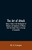 The Art of Attack: Being a Study in the Development of Weapons and Appliances of Offence, from the Earliest Times to the Age of Gunpowder 9353606187 Book Cover