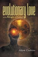Evolutionary Love and the Ravages of Greed 1525509675 Book Cover