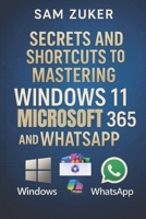 Secrets and Shortcuts to Mastering Windows 11, Microsoft 365 & WhatsApp B0FJKS2KR3 Book Cover