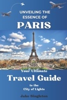 Unveiling the Essence of Paris: Your Ultimate Travel Guide to the City of Lights B0CCCX8MZQ Book Cover