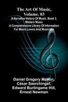 The art of music, Vol. 03, A narrative history of music. Book 3, modern music A Comprehensive Library of Information for Music Lovers and Musicians 9374591073 Book Cover