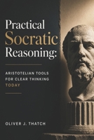 Practical Socratic Reasoning: Aristotelian Tools for Clear Thinking Today B0HFLVWWZG Book Cover