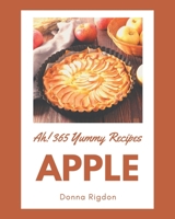 Ah! 365 Yummy Apple Recipes: Happiness is When You Have a Yummy Apple Cookbook! B08JB9R13C Book Cover