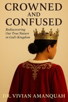 Crowned And Confused: Rediscovering Our True Nature in God’s Kingdom 1666414433 Book Cover
