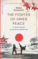 The Fighter of Inner Peace: 77 reasons to practice martial arts B087SLGKRW Book Cover
