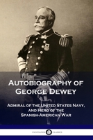 Autobiography of George Dewey: Admiral of the United States Navy, and Hero of the Spanish-American War 1789871123 Book Cover
