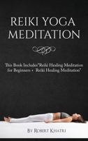 Reiki Yoga Meditation: This Book IncludesReiki Healing Meditation for Beginners + Reiki Healing Meditation 1801690057 Book Cover