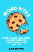 Word Bites : Sound Smarter, Write Better, and Learn Faster with Single-Syllable Words That Pop 173357204X Book Cover