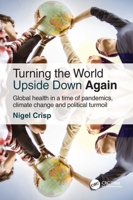 Turning the World Upside Down Again: Global Health in a Time of Pandemics, Climate Change and Political Turmoil 1032212950 Book Cover