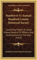 Number 6-11 Annual Bradford County Historical Society: Containing Papers On Local History, Reports Of Officers, And Contributions For The Year 1167243641 Book Cover