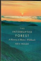 The Interrupted Forest: A History of Maine's Wildlands 1684751284 Book Cover