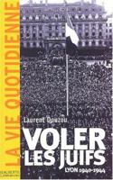 Voler les juifs, Lyon, 1940 - 1944 2012356133 Book Cover