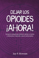 Dejar los Opioides Ahora: Una guía de autoayuda para eliminar tu adicción a la heroína, la hidrocodona, la oxycotin y todos los demás opioides (GlobalAddictionSolutions.org) B087SKQ7VB Book Cover
