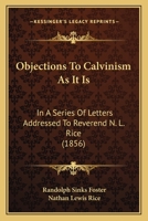 Objections to Calvinism as it Is: In a Series of Letters Addressed to N. L. Rice 0880193743 Book Cover