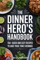 The Dinner Hero’s Handbook: 150+ Quick and Cozy Recipes to Save Your Evenings, One Meal B0FH5JQHB9 Book Cover