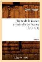 Traita(c) de La Justice Criminelle de France. Tome 1 (A0/00d.1771) 2019128543 Book Cover