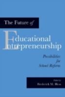 The Future of Educational Entrepreneurship: Possibilities for School Reform 1891792989 Book Cover