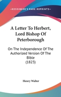 A Letter To Herbert, Lord Bishop Of Peterborough: On The Independence Of The Authorized Version Of The Bible 1165902559 Book Cover