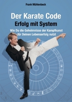Der Karate Code - Erfolg mit System: Wie Du die Geheimnisse der Kampfkunst für Deinen Lebenserfolg nutzt 3754339028 Book Cover