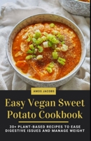 Easy Vegan Sweet Potato Cookbook: 30+ Plant-Based Recipes to Ease Digestive Issues and Manage Weight B09T85J1RK Book Cover