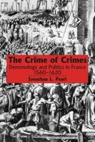 Crime of Crimes, The: Demonology and Politics in France, 1560-1620 1554585694 Book Cover