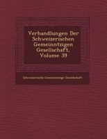 Verhandlungen Der Schweizerischen Gemeinn Tzigen Gesellschaft, Volume 39 124977649X Book Cover