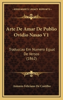 Arte De Amar De Publio Ovidio Nasao V1: Traduccao Em Numero Egual De Versos (1862) 1168067081 Book Cover