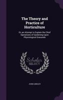 The theory of horticulture; or, An attempt to explain the principal operations of gardening, upon physiological principles 1373957980 Book Cover