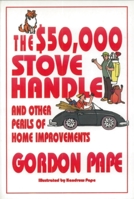 The $50,000 Stove Handle: And Other Perils of Home Improvements 0888821646 Book Cover