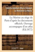 La Marine au siège de Paris. Atlas contenant huit grandes cartes des travaux français et allemands 2013032102 Book Cover