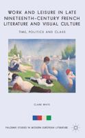 Work and Leisure in Late Nineteenth-Century French Literature and Visual Culture: Time, Politics and Class 1349476412 Book Cover