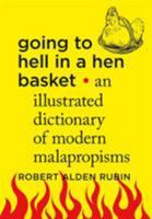 Going to Hell in a Hen Basket: An Illustrated Dictionary of Modern Malapropisms 1250066271 Book Cover