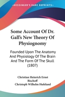 Some Account of Dr. Gall's New Theory of Physiognomy, Founded Upon the Anatomy and Physiology of the Brain, and the Form of the Skull: With the Critical Strictures of C.W. Hufeland, M.D 1016333277 Book Cover