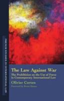 The Law Against War: The Prohibition on the Use of Force in Contemporary International Law 1509949038 Book Cover